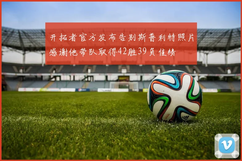 开拓者官方发布告别斯普利特照片感谢他带队取得42胜39负佳绩