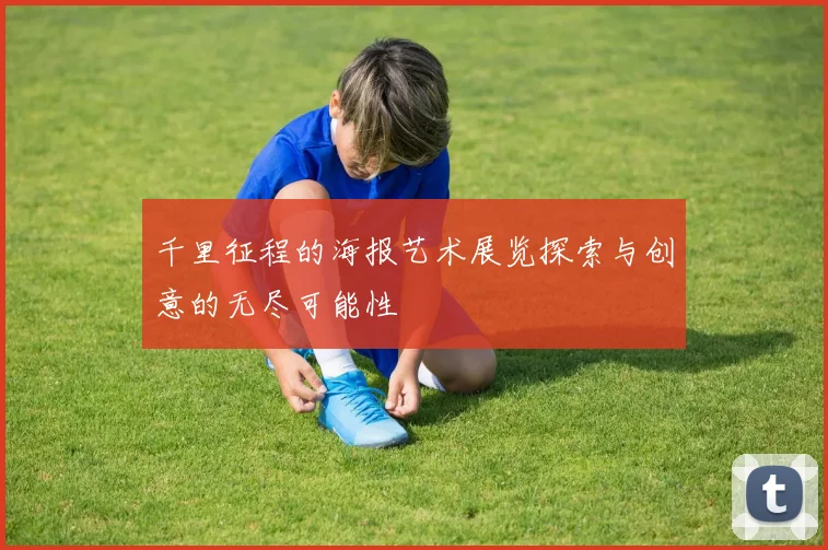 千里征程的海报艺术展览探索与创意的无尽可能性